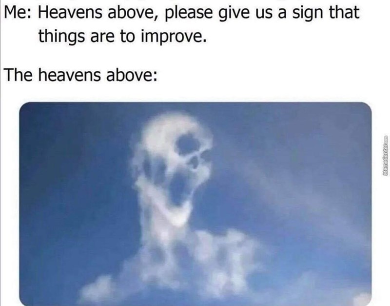 person-heavens-above-please-give-us-sign-things-are-improve-heavens-above-memecentercom.jpeg