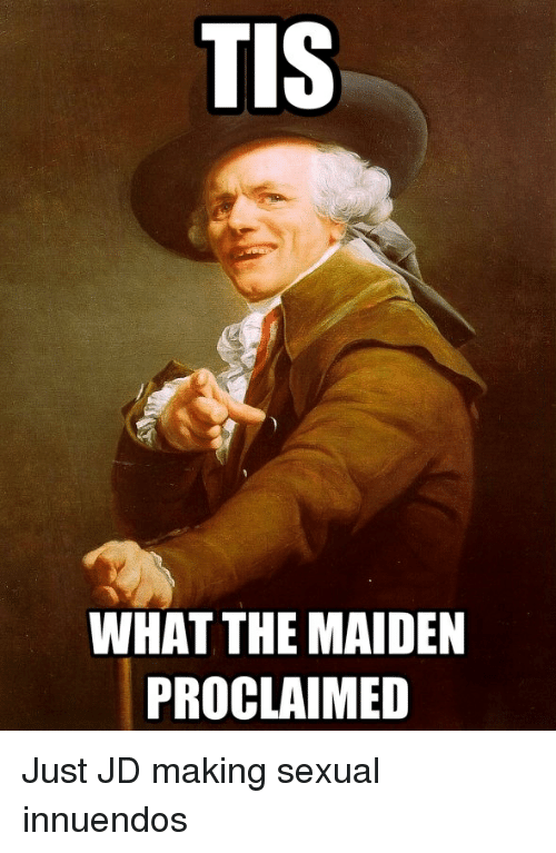 tis-what-the-maiden-proclaimed-just-jd-making-sexual-innuendos-2665012.png
