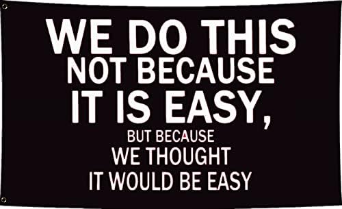 we do these things not because they are easy, but because we thought they were going to be easy.jpg